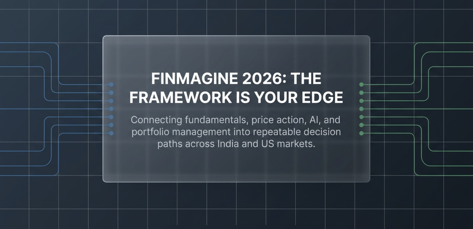 Finmagine 2026: The Framework Is Your Edge — connecting fundamentals, price action, AI, and portfolio management into repeatable decision paths across India and US markets